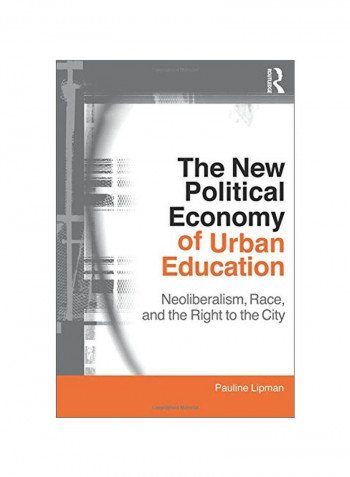 The New Political Economy Of Urban Education: Neoliberalism, Race, And The Right To The City Paperback