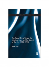 The Royal Flying Corps, The Western Front And The Control Of The Air, 1914-1918 Paperback