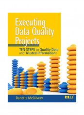 Executing Data Quality Projects: Ten Steps To Quality Data And Trusted Information (Tm) Hardcover