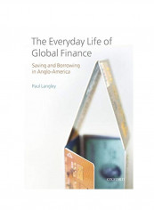 The Everyday Life of Global Finance: Saving and Borrowing in Anglo-America Paperback