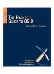 The Hacker's Guide To Os X : Exploiting Os X From The Root Up Paperback English by Robert Bathurst - 15 December 2012