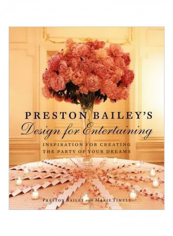 Preston Bailey's Design For Entertaining: Inspiration For Creating The Party Of Your Dreams Hardcover