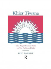 Khizr Tiwana: The Punjab Unionist Party And The Partition Of India Paperback