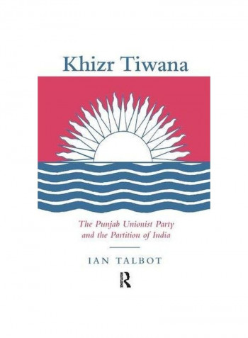 Khizr Tiwana: The Punjab Unionist Party And The Partition Of India Paperback