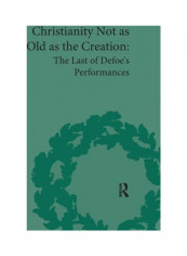 Christianity Not As Old As The Creation: The Last Of Defoe's Performances Paperback English by G. A. Starr