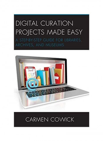 Digital Curation Projects Made Easy: A Step-By-Step Guide For Libraries, Archives, And Museums Hardcover English by Carmen Cowick