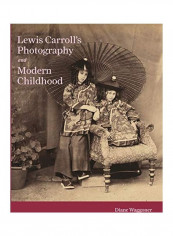 Lewis Carroll'S Photography And Modern Childhood Hardcover