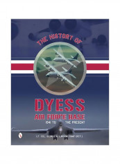 The History Of Dyess Air Force Base: 1941 To The Present Hardcover