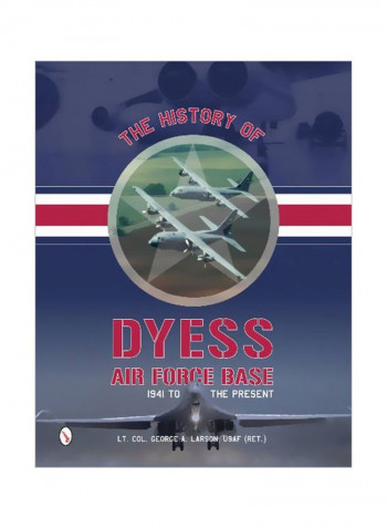 The History Of Dyess Air Force Base: 1941 To The Present Hardcover