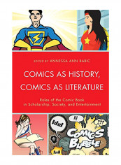 Comics as History, Comics as Literature: Roles of the Comic Book in Scholarship, Society and Entertainment Paperback Statement Reprint
