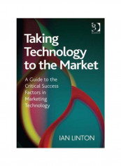 Taking Technology To The Market: A Guide To The Critical Success Factors In Marketing Technology Hardcover