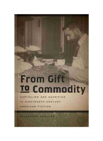 From Gift To Commodity: Capitalism And Sacrifice In Nineteenth-Century American Fiction Paperback English by Hildegard Hoeller