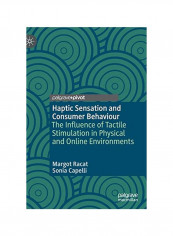 Haptic Sensation And Consumer Behaviour: The Influence Of Tactile Stimulation In Physical And Online Environments Hardcover