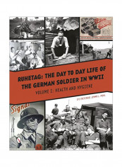 Ruhetag, The Day To Day Life Of The German Soldier In WW II: Volume 1 Health And Hygiene Hardcover