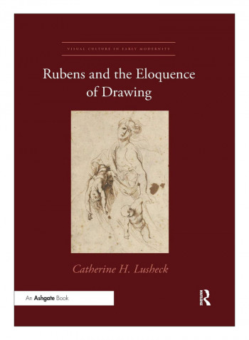 Rubens And The Eloquence Of Drawing Paperback 1st Edition