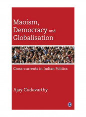 Maoism , Democracy And Globalisation: Cross-Currents In Indian Politics Hardcover