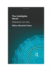 The Intelligible World : Metaphysics And Value Paperback