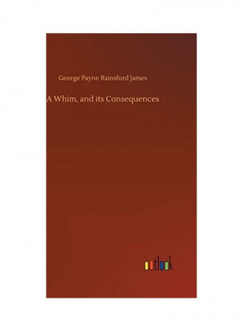 A Whim, and Its Consequences Hardcover English by George Payne Rainsford James - 2018
