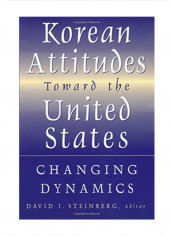 Korean Attitudes Toward the United States: Changing Dynamics: Changing Dynamics Paperback 1