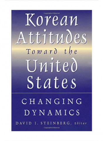 Korean Attitudes Toward the United States: Changing Dynamics: Changing Dynamics Paperback 1