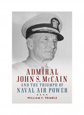 Admiral John S Mccain And The Triumph Of Naval Air Power Hardcover English by William F. Trimble