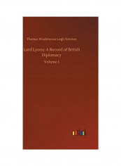 Lord Lyons: A Record of British Diplomacy Hardcover English by Thomas Wodehouse Legh Newton - 2018