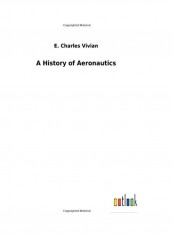 A History Of Aeronautics Hardcover English by E. Charles Vivian