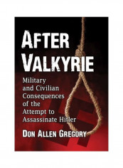 After Valkyrie: Military And Civilian Consequences Of The Attempt To Assassinate Hitler Paperback