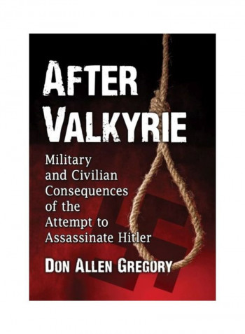 After Valkyrie: Military And Civilian Consequences Of The Attempt To Assassinate Hitler Paperback