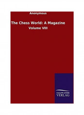 The Chess World: A Magazine: Volume VIII Paperback English by Anonymous