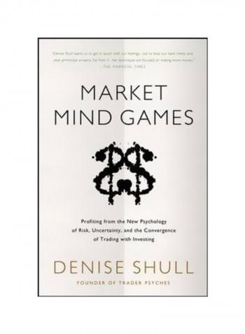 Market Mind Games: Profiting From The New Psychology Of Risk, Uncertainty, And The Convergence Of Trading With Investing Hardcover