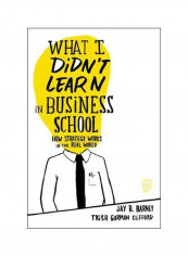 What I Didn't Learn In Business School: How Strategy Works In The Real World Hardcover