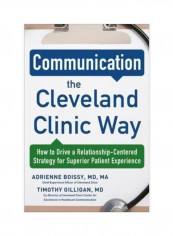 Communication The Cleveland Clinic Way: How To Drive a Relationship-Centered Strategy For Exceptional Patient Experience Hardcover