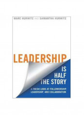 Leadership Is Half The Story : A Fresh Look At Followership, Leadership, And Collaboration Paperback