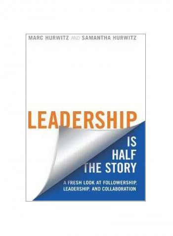 Leadership Is Half The Story : A Fresh Look At Followership, Leadership, And Collaboration Paperback