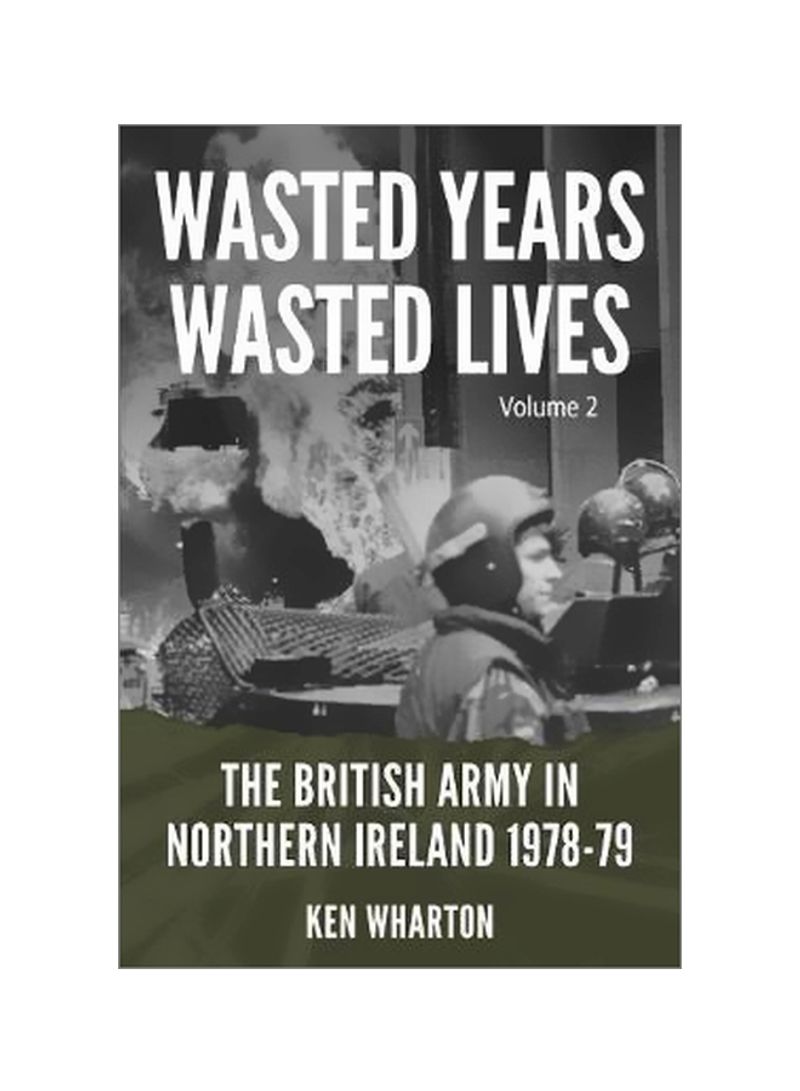 Wasted Years Wasted Lives, Volume 2 : The British Army In Northern Ireland 1978-79 Paperback