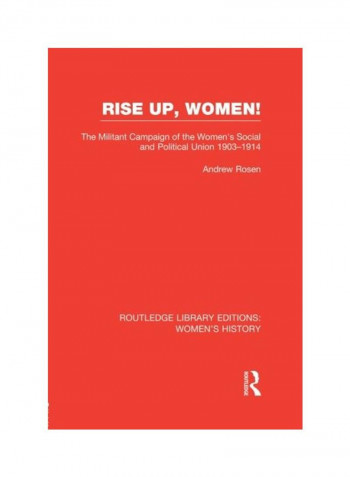 Rise Up, Women!: The Militant Campaign Of The Women's Social And Political Union, 1903-1914 Paperback