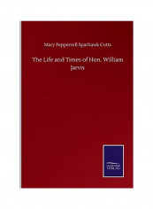 The Life and Times of Hon. William Jarvis Paperback English by Mary Pepperrell Sparhawk Cutts