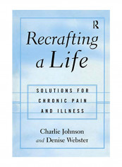 Recrafting A Life: Coping With Chronic Illness And Pain Paperback