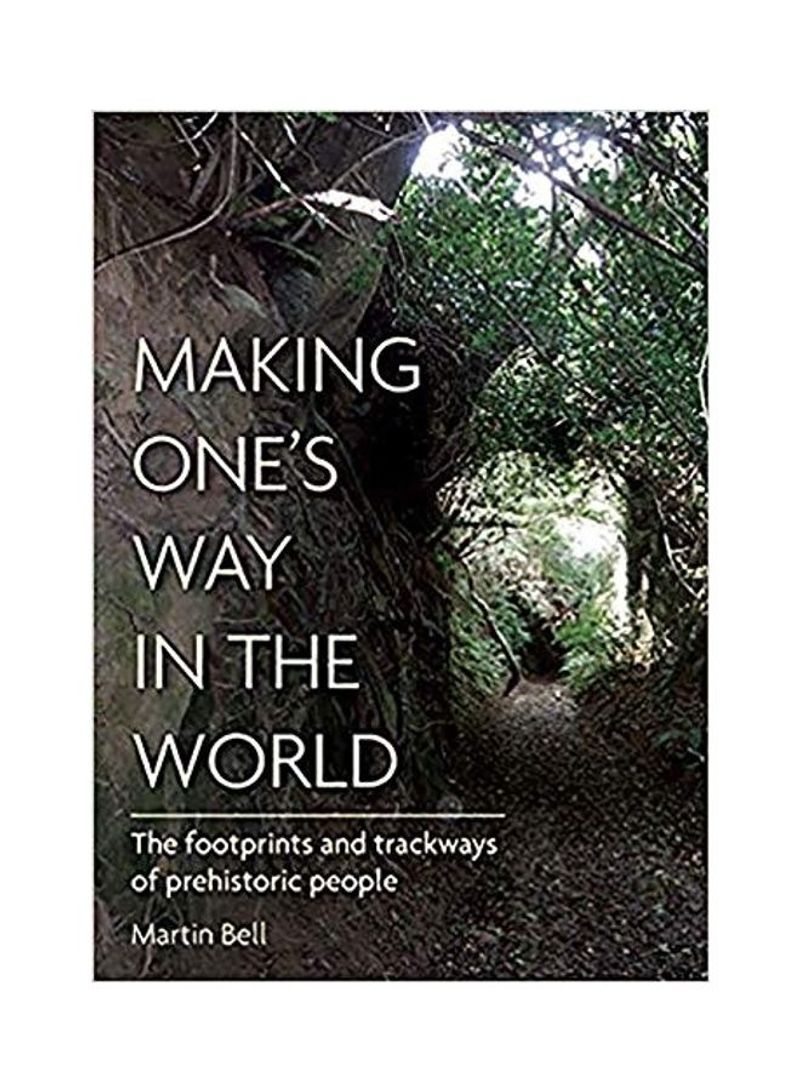 Making One'S Way In The World: The Footprints And Trackways Of Prehistoric People Hardcover