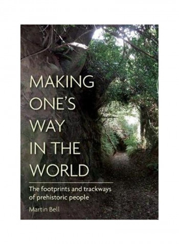 Making One'S Way In The World: The Footprints And Trackways Of Prehistoric People Hardcover