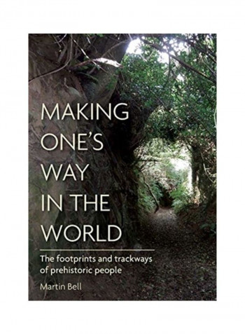 Making One'S Way In The World: The Footprints And Trackways Of Prehistoric People Hardcover