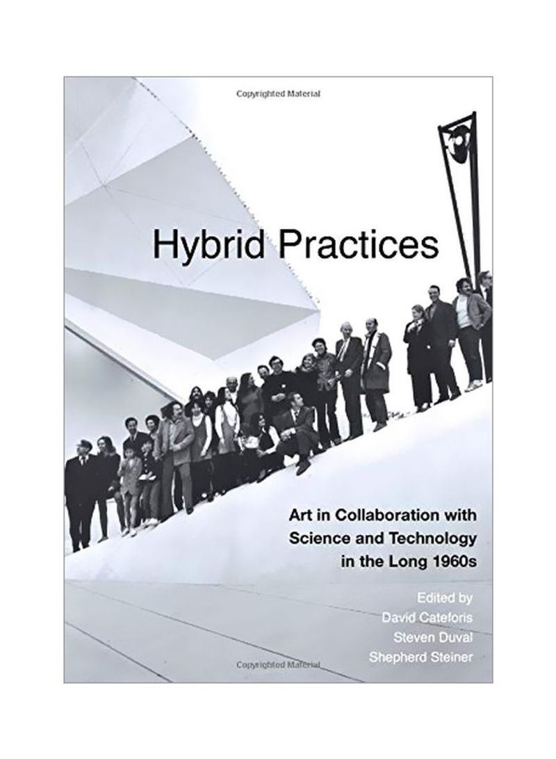 Hybrid Practices: Art In Collaboration With Science And Technology In The Long 1960s Hardcover
