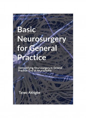 Basic Neurosurgery For General Practice: Demystifying Neurosurgery In General Practice: End Of Neurophobia Paperback