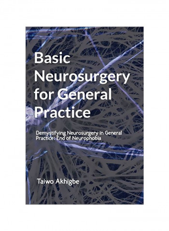 Basic Neurosurgery For General Practice: Demystifying Neurosurgery In General Practice: End Of Neurophobia Paperback