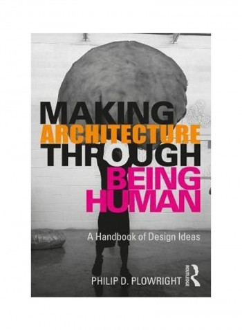 Making Architecture Through Being Human: A Handbook of Design Ideas Paperback English by Philip D. Plowright