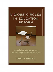Vicious Circles In Education Reform: Assimilation, Americanization, And Fulfilling The Middle Class Ethic Hardcover