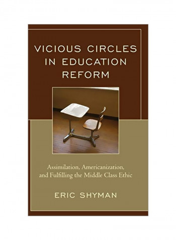 Vicious Circles In Education Reform: Assimilation, Americanization, And Fulfilling The Middle Class Ethic Hardcover