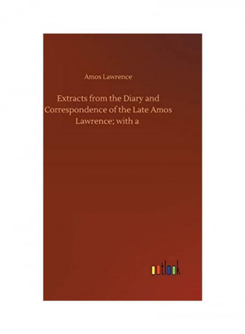 Extracts From The Diary And Correspondence Of The Late Amos Lawrence With A Hardcover English by Amos Lawrence - 2020