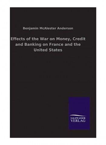 Effects Of The War On Money, Credit And Banking On France And The United States Hardcover
